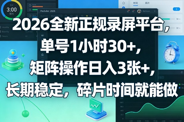 2026全新正规录屏平台，单号1小时30+，矩阵操作日入3张+，长期稳定，碎片时间就能做【揭秘】-宝藏屋创业网