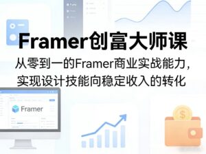 Framer创富大师课,从零到一的Framer商业实战能力,实现设计技能向稳定收入的转化-宝藏屋创业网