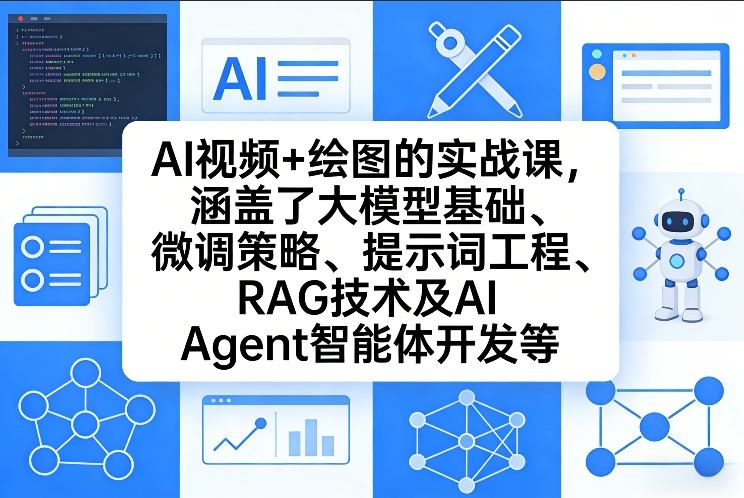 AI视频+绘图的实战课，涵盖了大模型基础、微调策略、提示词工程、RAG技术及AI Agent智能体开发等（更新）-宝藏屋创业网