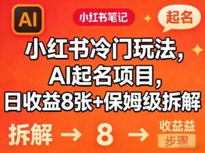 小红书冷门玩法，AI起名项目，日收益8张+保姆级拆解-宝藏屋创业网