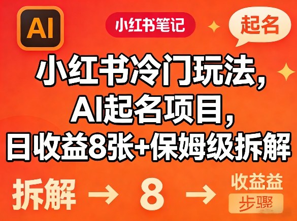 小红书冷门玩法，AI起名项目，日收益8张+保姆级拆解-宝藏屋创业网