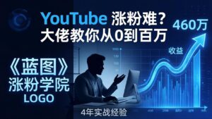 YouTube 涨粉难？《蓝图涨粉学院》：4 年赚 460 万的大佬教策略，从0到百万有路径！-宝藏屋创业网