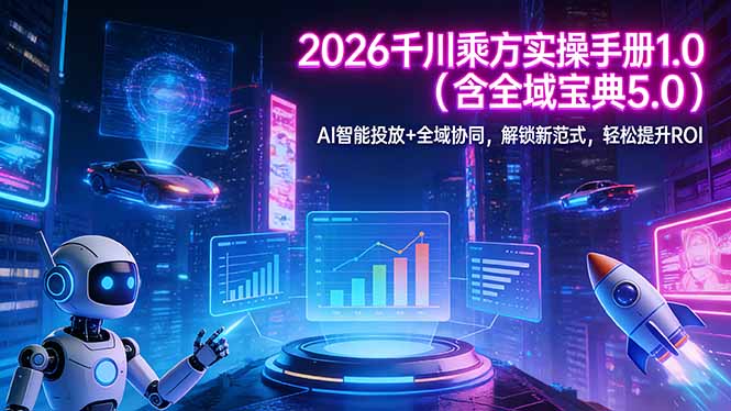 2026 千川乘方实操手册 1.0(含全域宝典 5.0-宝藏屋创业网
