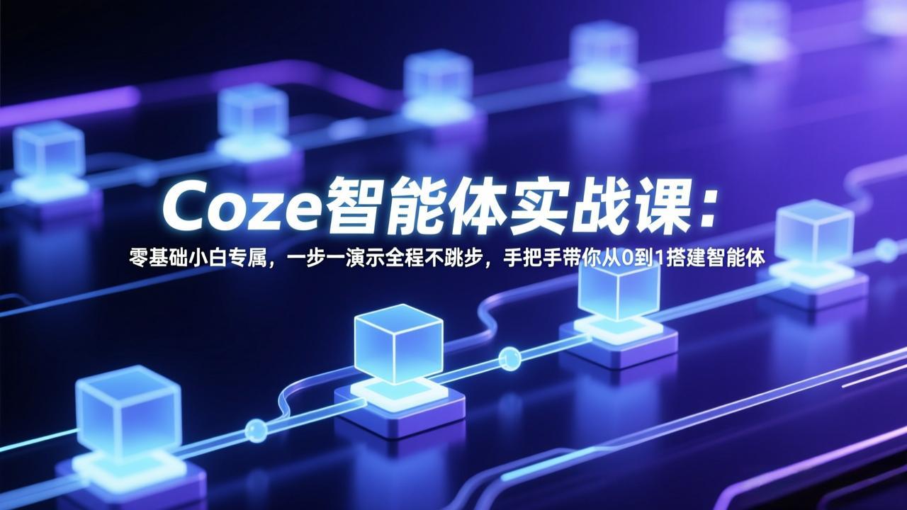 Coze智能体实战课：零基础小白专属，一步一演示全程不跳步，手把手带你从0到1搭建智能体-宝藏屋创业网