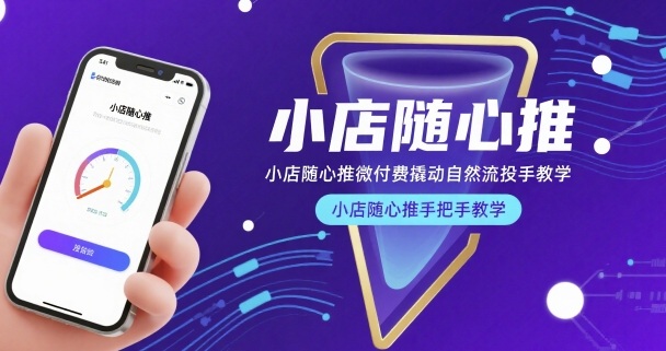 小店随心推微付费撬动自然流投手教学，小店随心推手把手教学（更新26年）-宝藏屋创业网