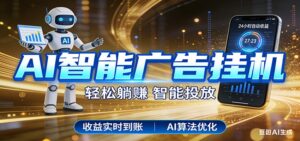 智能广告挂机新时代，利用碎片化时间实现稳定被动收益，AI帮你持续盈利-宝藏屋创业网