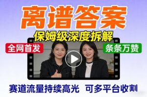 全网首发短视频【离谱答案】保姆级深度拆解，制作简单条条万赞，赛道流量持续高光，可多平台收割-宝藏屋创业网