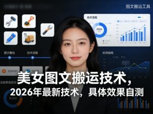美女图文搬运技术，2026年最新技术，具体效果自测-宝藏屋创业网