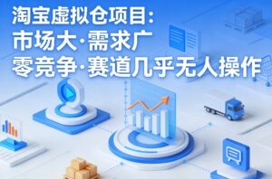 淘宝虚拟仓项目,市场大,需求广,零竞争,赛道几乎没人操作-宝藏屋创业网