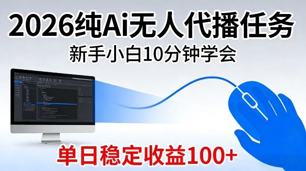 2026纯Ai无人代播任务，新手小白10分钟学会，单日稳定收益100+【揭秘】-宝藏屋创业网