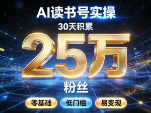 AI读书号涨粉实操，30天积累2W粉丝，零基础低门槛易变现-宝藏屋创业网