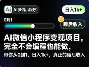 AI微信小程序变现项目，完全不会编程也能做，带你从0到1，日入1k+，真正的睡后收入-宝藏屋创业网