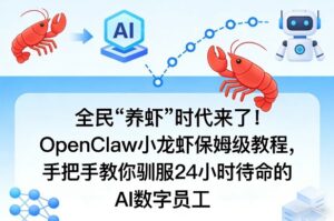 全民“养虾”时代来了！OpenClaw小龙虾保姆级教程，手把手教你驯服24小时待命的AI数字员工-宝藏屋创业网