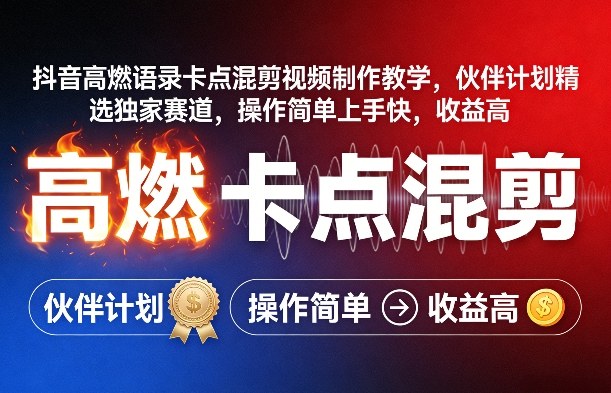 抖音高燃语录卡点混剪视频制作教学，伙伴计划精选独家赛道，操作简单上手快，收益高-宝藏屋创业网