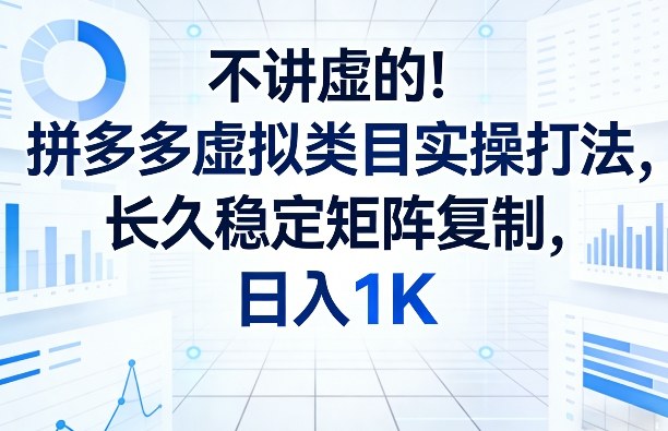 不讲虚的!拼多多虚拟类目实操打法,长久稳定矩阵复制,日入1K【揭秘】 不讲虚的!拼多多虚拟类目实操打法,长久稳定矩阵复制,日入1K【揭秘】