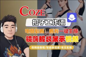 Coze智能体工作流一键生成“镜前服装展示“短视频，全流程保姆级教学-宝藏屋创业网