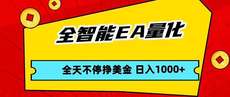 全智能EA量化，全天不间断挣美金，，小白轻松操作，日入1000+-宝藏屋创业网