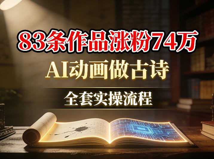 AI动画做古诗，83条作品涨粉74W，全套实操流程-宝藏屋创业网