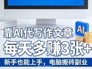 靠AI代写作文章，每天多賺3张+，新手也能上手，电脑搬砖副业-宝藏屋创业网