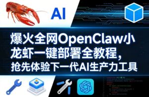 爆火全网OpenClaw小龙虾一键部署全教程，抢先体验下一代AI生产力工具-宝藏屋创业网