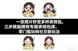 一张照片秒变多种表情包，三步就能拥有专属表情包库，零门槛玩转社交新玩法【文档】-宝藏屋创业网
