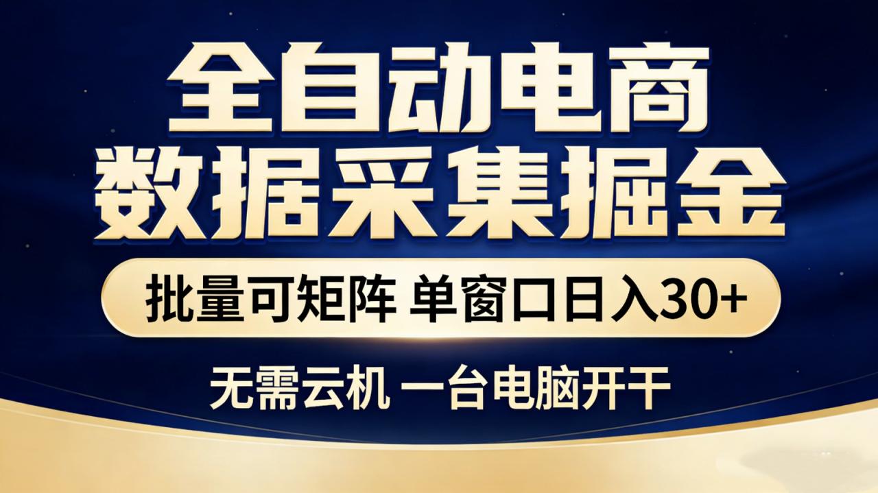 全自动电商数据采集掘金 批量可矩阵 单窗口轻松日入30+ 全自动电商数据采集掘金 批量可矩阵 单窗口轻松日入30+