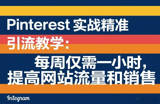 Pinterest实战精准引流教学：每周仅需一小时，提高网站流量和销售-宝藏屋创业网