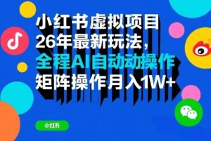 小红书虚拟项目26年最新玩法，全程AI自动操作，矩阵操作月入1W＋【揭秘】-宝藏屋创业网