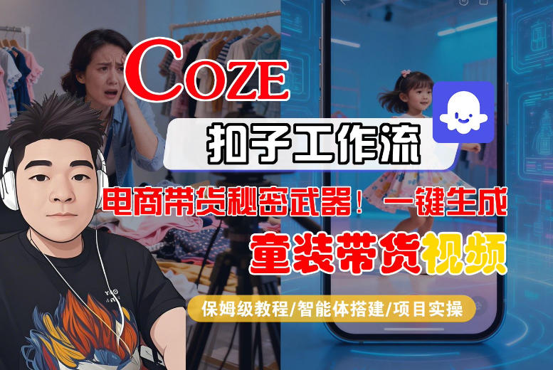 Coze智能体工作流一键生成“童装带货“短视频，全流程保姆级教学-宝藏屋创业网