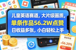 儿童英语赛道，大片级画质，单条作品56.2W点赞，日收益多张，小白轻松上手-宝藏屋创业网