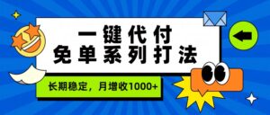 一键代付免单系列打法，长期稳定，月增收1000+-宝藏屋创业网