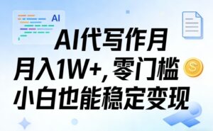 AI代写作月入1W+，零门槛小白也能稳定变现！【賺稿费教程】-宝藏屋创业网