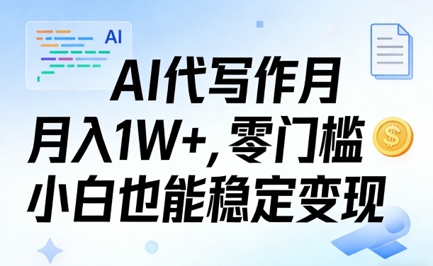 AI代写作月入1W+，零门槛小白也能稳定变现！【賺稿费教程】-宝藏屋创业网