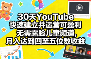 30天YouTube快速建立并运营可盈利无需露脸儿童频道，月入达到四至五位数收益-宝藏屋创业网