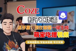 Coze智能体工作流一键生成“萌宠吃播视频“短视频,全流程保姆级教学-宝藏屋创业网