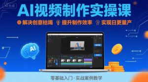 Ai视频制作实操课，解决创意枯竭、效率低下痛点，实现日更量产可持续变现（更新26年3月）-宝藏屋创业网