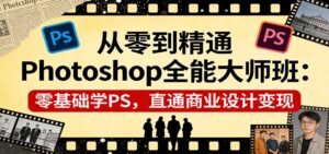 从零到精通Photoshop全能大师班:零基础学PS,直通商业设计变现-宝藏屋创业网