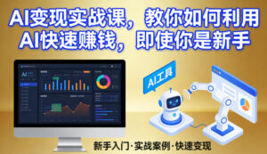 AI变现实战课,教你如何利用AI快速賺钱,即使你是新手-宝藏屋创业网