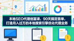 本地SEO代理创富课，90天搞定首单，助您打造月入过W的本地搜索引擎优化代理业务-宝藏屋创业网