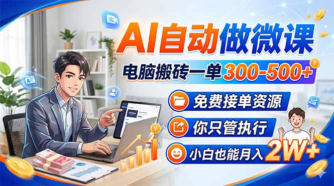 AI自动做微课，电脑搬砖一单300-500+，免费接单资源，你只管执行，小白也能月入2W+-宝藏屋创业网