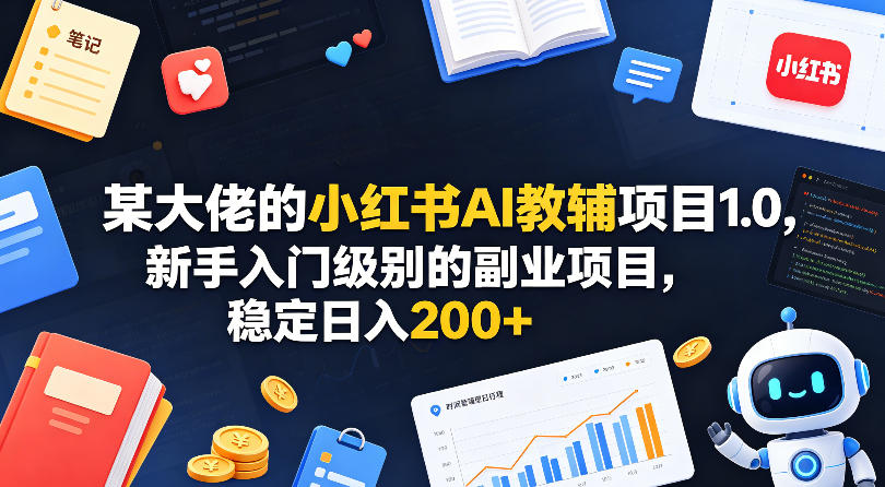 某大佬的小红书AI教辅项目1.0，新手入门级别的副业项目，稳定日入200+-宝藏屋创业网