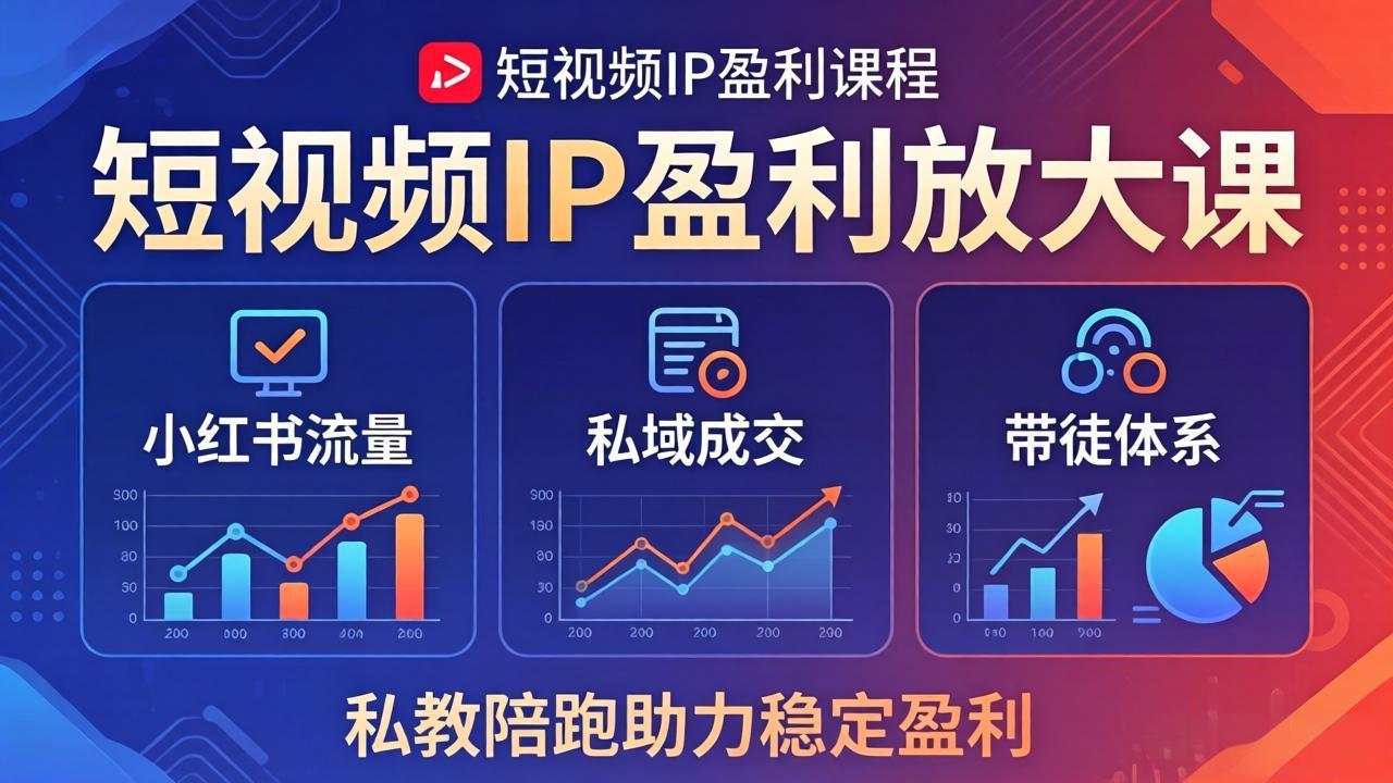短视频IP盈利放大课：小红书流量+私域成交+带徒体系，私教陪跑助力稳定盈利-宝藏屋创业网