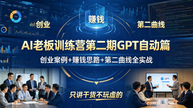 AI老板训练营第二期GPT自动篇，创业案例+賺钱思路+第二曲线全实战，只讲干货不玩虚的-宝藏屋创业网