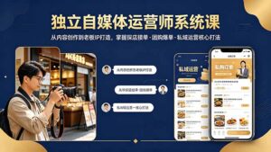 独立自媒体运营师系统课｜从内容创作到老板IP打造，掌握探店接单·团购爆单·私域运营核心打法-宝藏屋创业网