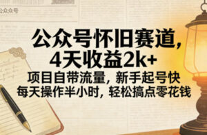 公众号怀旧赛道，4天收益2k+，项目自带流量，新手起号快，每天操作半小时，轻松搞点零花钱-宝藏屋创业网