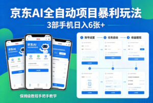 京东AI全自动项目暴利玩法,3部手机日入6张+,保姆级教程手把手教学【揭秘】-宝藏屋创业网