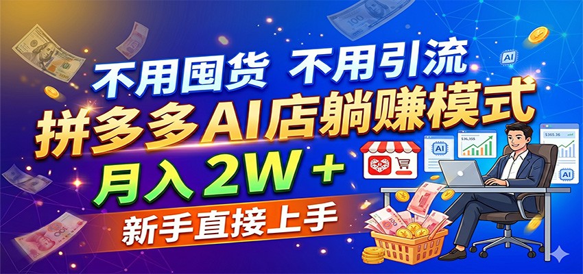 不用囤货不用引流，拼多多 AI 店躺赚模式，月入 2W + 新手直接上手-宝藏屋创业网