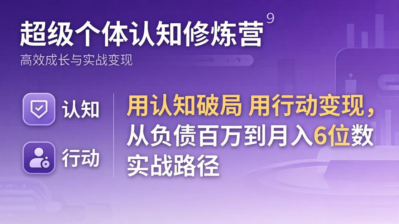 超级个体认知修炼营：用认知破局用行动变现，从负债百万到月入6位数实战路径-宝藏屋创业网