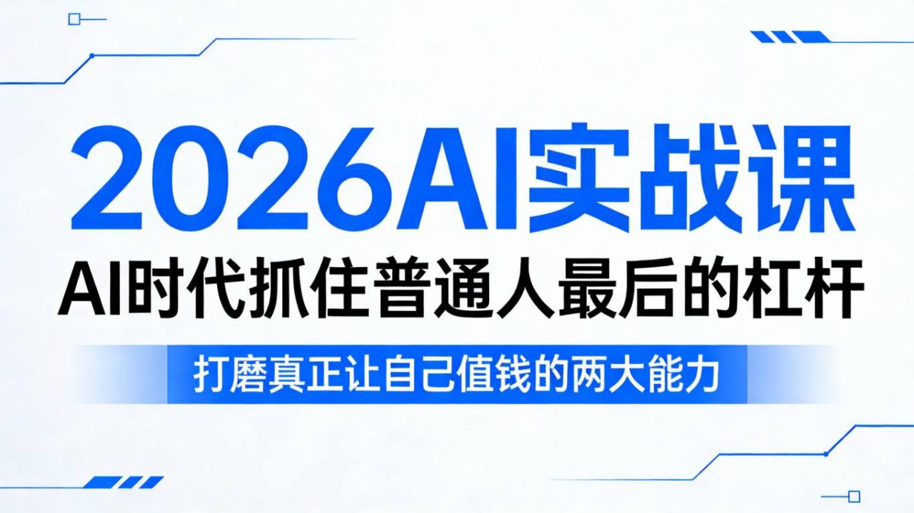 2026AI实战课，AI时代抓住普通人最后的杠杆，打磨真正让自己值钱的两大能力-宝藏屋创业网