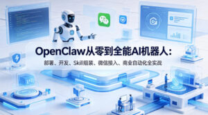 OpenClaw从零到全能AI机器人：部署、开发、Skill组装、微信接入、商业自动化全实战-宝藏屋创业网